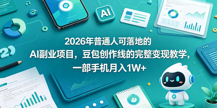 2026年普通人可落地的AI副业项目，豆包创作线的完整变现教学，一部手机月入1W+-数码之翼