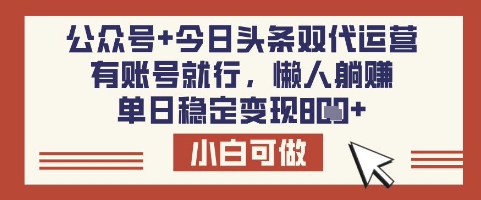 公众号+今日头条双代运营，有账号就行，单日稳定变现8张【揭秘】-数码之翼