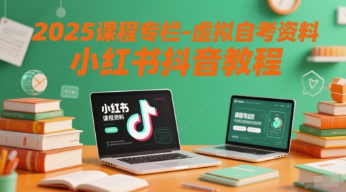 2025课程专栏-虚拟自考资料小红书抖音教程-数码之翼