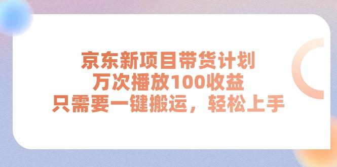 京东新项目带货计划，万次播放100收益，只需要一键搬运，轻松上手-数码之翼