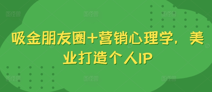 吸金朋友圈+营销心理学，美业打造个人IP-数码之翼