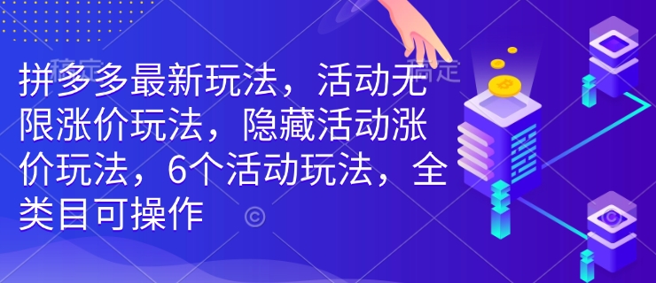 拼多多最新玩法，活动无限涨价玩法，隐藏活动涨价玩法，6个活动玩法，全类目可操作-数码之翼