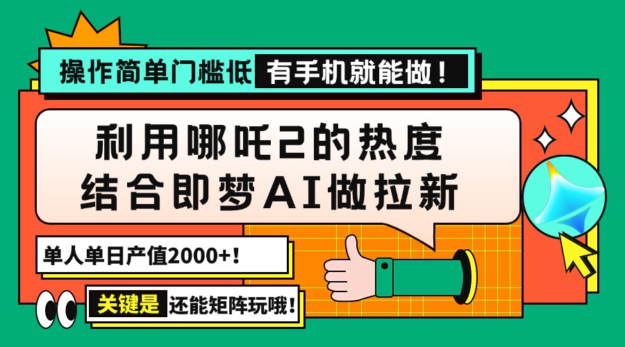 用哪吒2热度结合即梦AI做拉新，单日产值2000+，操作简单门槛低，有手机...-数码之翼