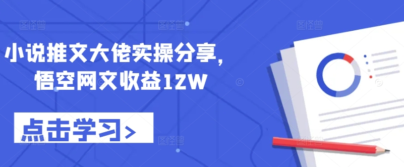 小说推文大佬实操分享,悟空网文收益12W-数码之翼