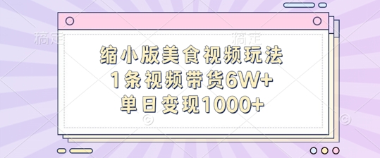 缩小版美食视频玩法，1条视频带货6W+，单日变现1k-数码之翼