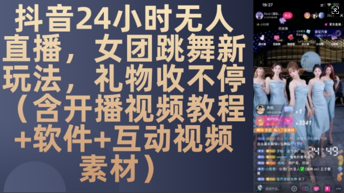 DY 24小时无人直播，女团跳舞新玩法，礼物收不停(含开播视频教程+软件+互动视频素材)【揭秘】-数码之翼
