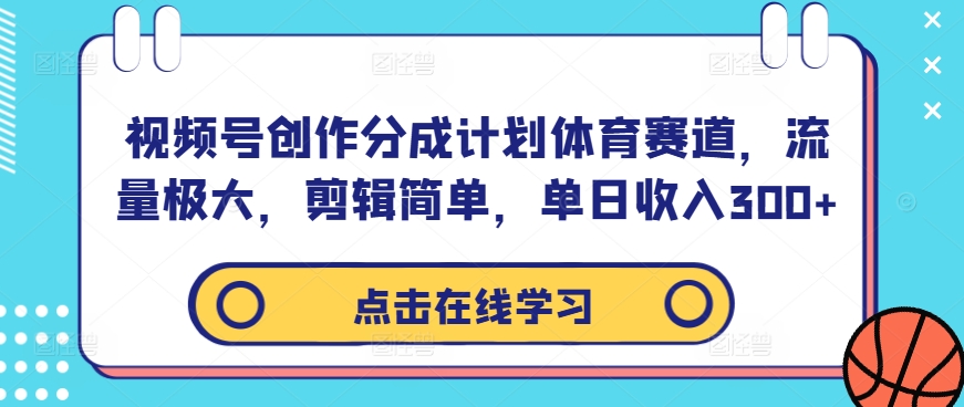 视频号创作分成计划体育赛道，流量极大，剪辑简单，单日收入300+-数码之翼