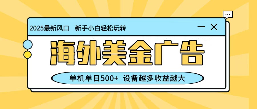 最新蓝海项目，海外美金广告，单机单日500+，可矩阵放大，设备越多收益越大-数码之翼