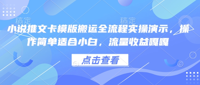 小说推文卡模版搬运全流程实操演示，操作简单适合小白，流量收益嘎嘎-数码之翼