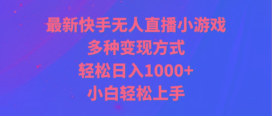 最新快手无人直播小游戏,多种变现方式,轻松日入1000+小白轻松上手-数码之翼