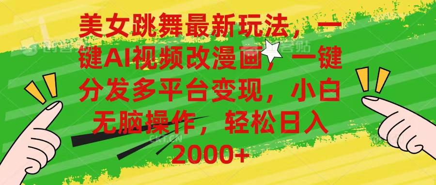 美女跳舞最新玩法，AI一键改漫画，一键分发多平台变现，小白无脑操作，…-数码之翼
