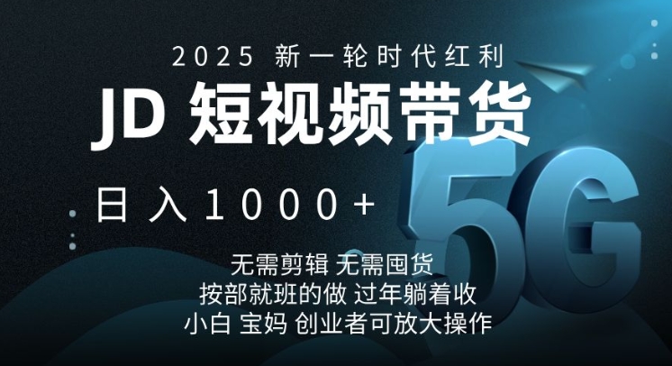 2025新一轮时代红利，JD短视频带货日入1k，无需剪辑，无需囤货，按部就班的做【揭秘】-数码之翼