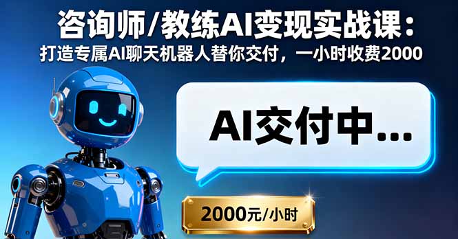 咨询师/教练AI变现实战课：打造专属AI聊天机器人替你交付，一小时收费2000-数码之翼