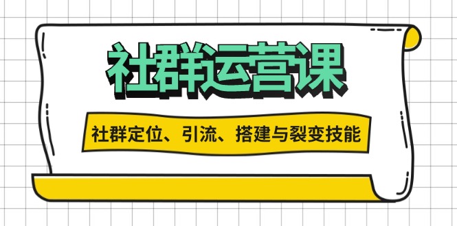 社群运营打卡计划：解锁社群定位、引流、搭建与裂变技能-数码之翼