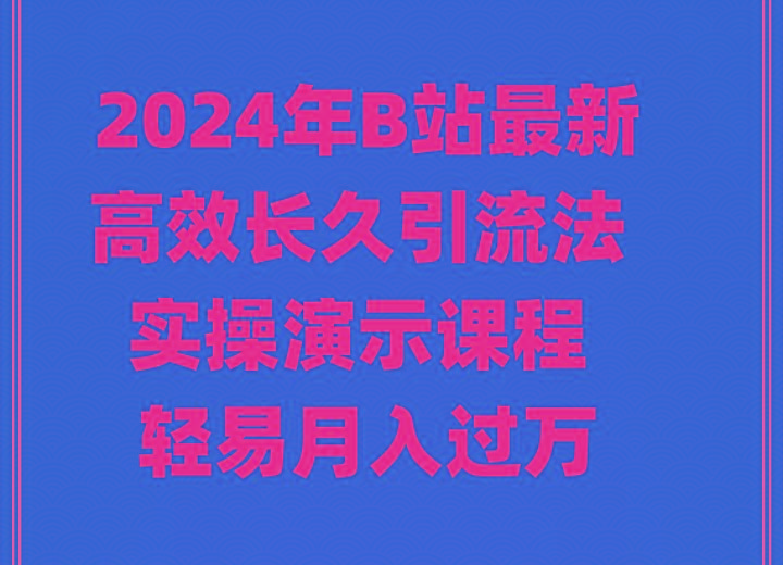 2024年B站最新高效长久引流法 实操演示课程 轻易月入过万-数码之翼