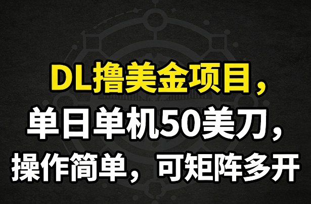 DL撸美金项目，单日单机50美刀，操作简单，可矩阵多开-数码之翼