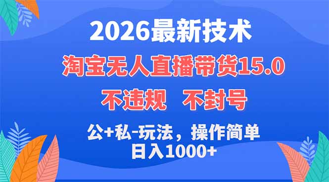 2026最新技术，淘宝无人直播带货15.0，不封号，不违规，公+私玩法，操作简单，日入1000+-数码之翼