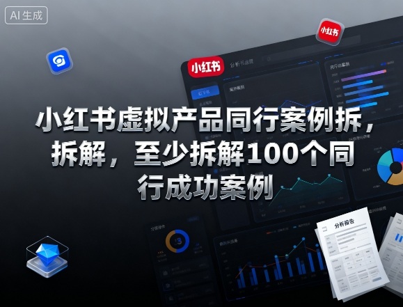 小红书虚拟产品同行案例拆解，至少拆解100个同行成功案例(更新)-数码之翼