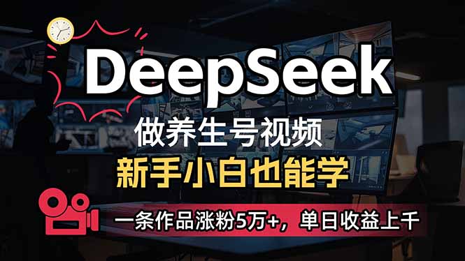 小白用DeepSeek做养生号，一条作品涨粉5万+，单日收益上千-数码之翼