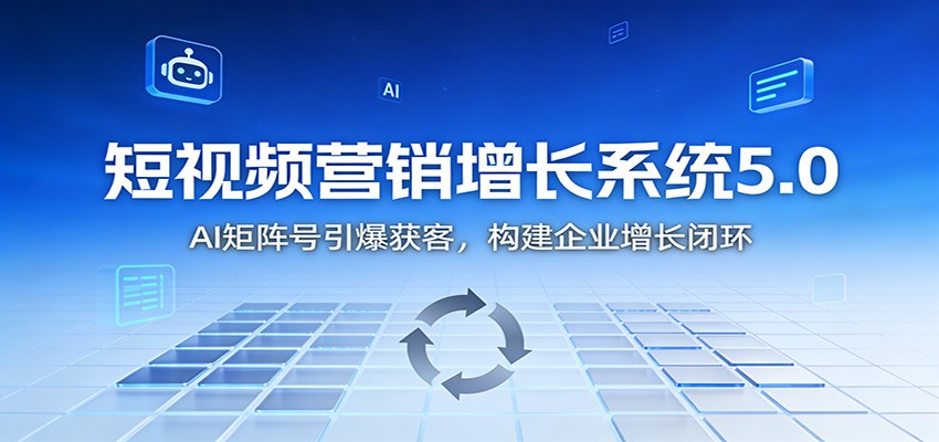 短视频营销增长系统5.0：AI 矩阵号引爆获客，构建企业增长闭环-数码之翼