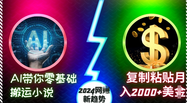 AI带你零基础搬运小说，复制粘贴月入2000+美刀，2024网创新趋势【揭秘】-数码之翼