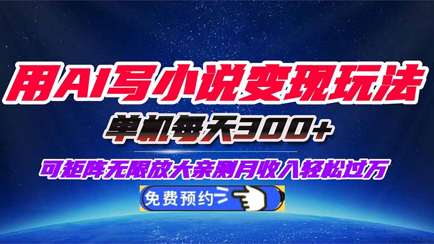 用AI写小说变现玩法，单机每天300+可矩阵无限放大，亲测小白也能轻松月…-数码之翼