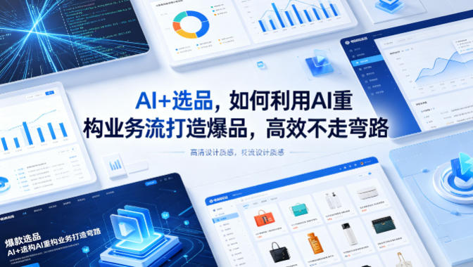 AI+选品，如何利用AI重构业务流打造爆品，高效不走弯路-数码之翼