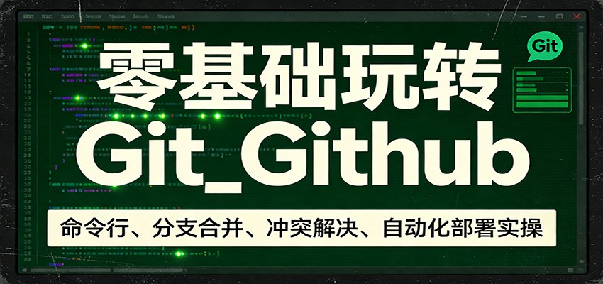 零基础玩转Git_Github：命令行、分支合并、冲突解决、自动化部署实操-数码之翼