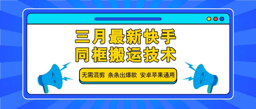 三月最新快手同框搬运技术，无需混剪 条条出爆款 安卓苹果通用-数码之翼
