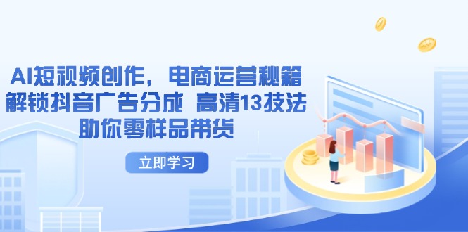 AI短视频创作，电商运营秘籍，解锁抖音广告分成 高清13技法助你零样品带货-数码之翼