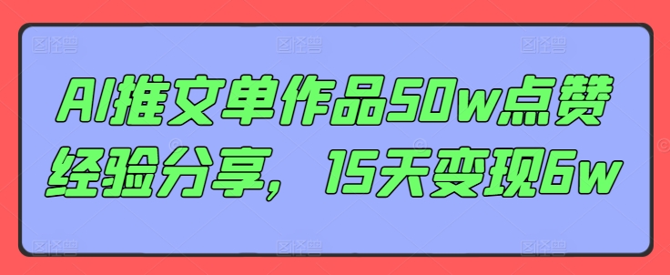AI推文单作品50w点赞经验分享，15天变现6w-数码之翼