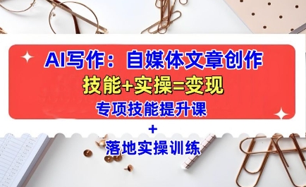 AI写作：自媒体文章创作全方位教学课，技能提升+实操训练-数码之翼