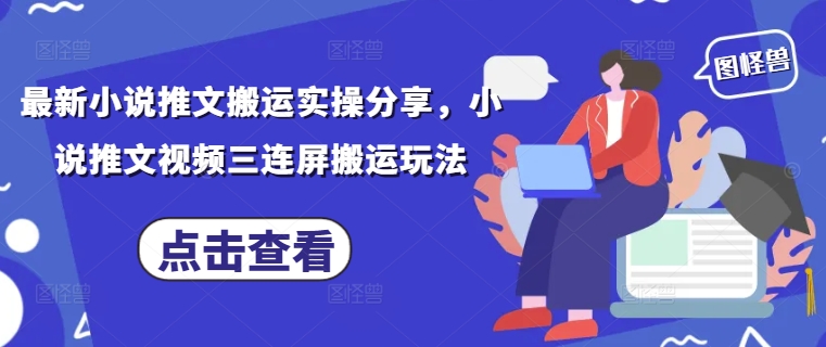 最新小说推文搬运实操分享，小说推文视频三连屏搬运玩法-数码之翼