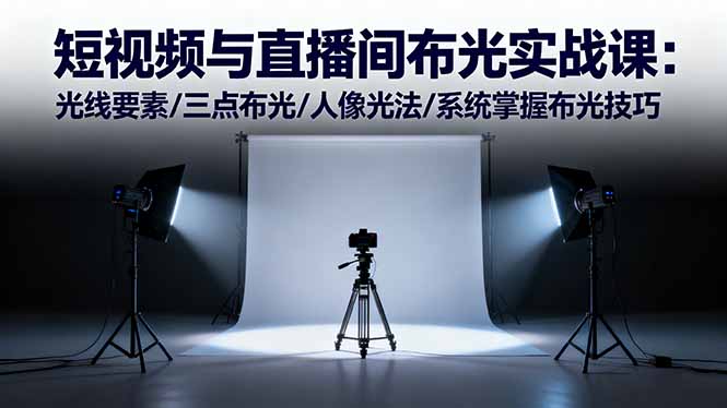 短视频与直播间布光实战课：光线要素/三点布光/人像光法/系统掌握布光技巧-数码之翼