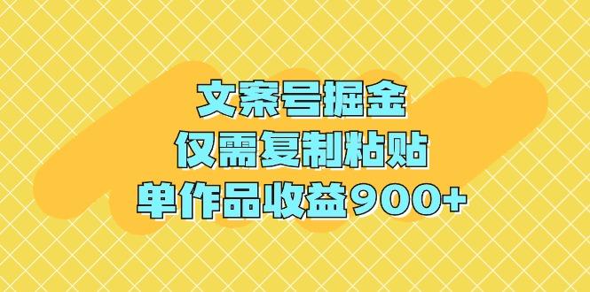 (9397期)文案号掘金，仅需复制粘贴，单作品收益900+-数码之翼