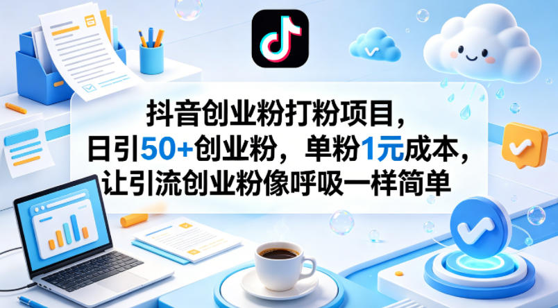 抖音创业粉打粉项目，日引50+创业粉，单粉1元成本，让引流创业粉像呼吸一样简单-数码之翼