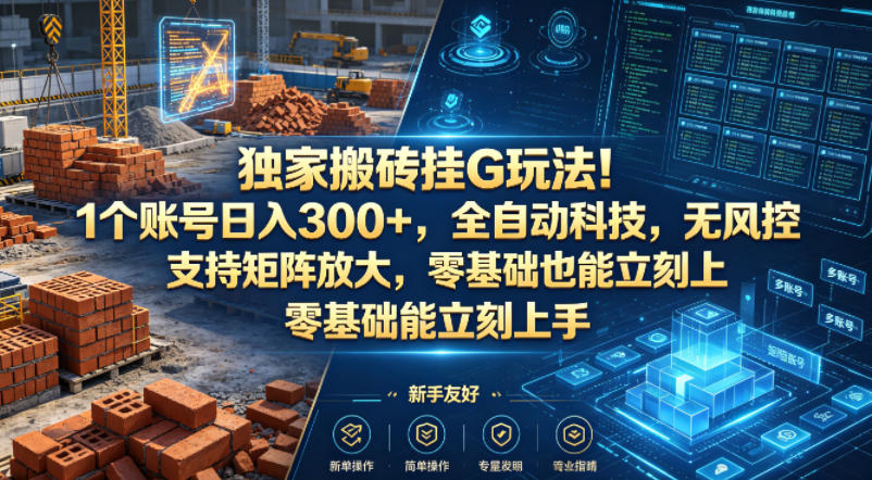 独家搬砖挂G玩法！1个账号日入300+，全自动科技，无风控支持矩阵放大，零基础也能立刻上手【揭秘】-数码之翼