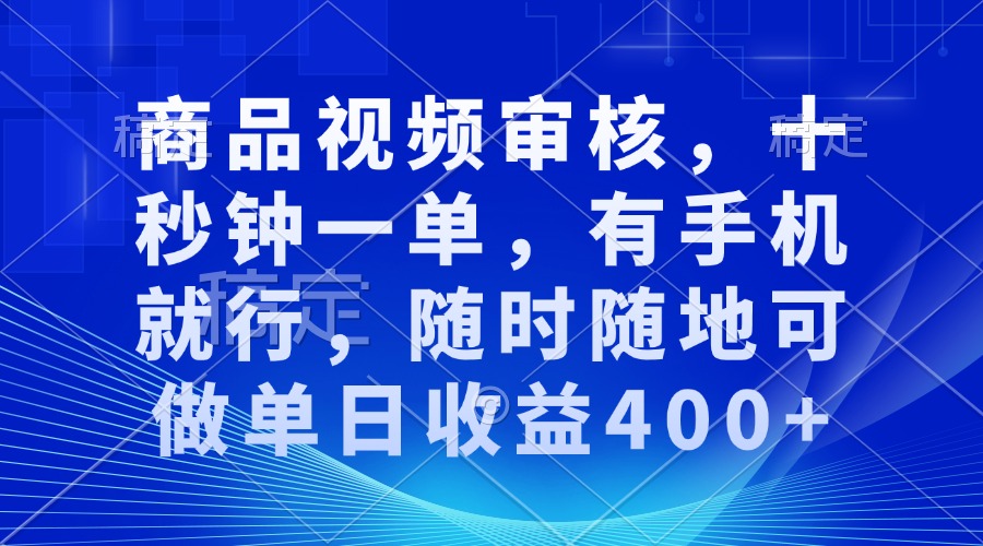 审核视频，十秒钟一单，有手机就行，随时随地可做单日收益400+-数码之翼