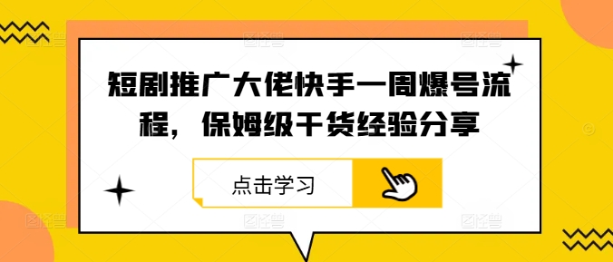 短剧推广大佬快手一周爆号流程，保姆级干货经验分享-数码之翼