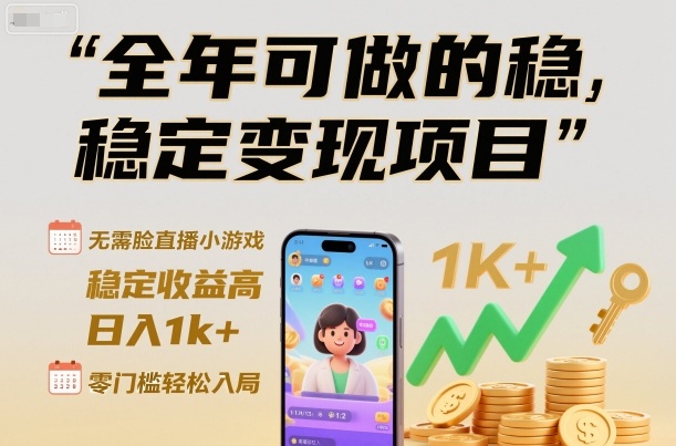 全年可做的稳定变现项目，无需露脸直播小游戏，稳定收益高，日入1k+，零门槛轻松入局【揭秘】-数码之翼