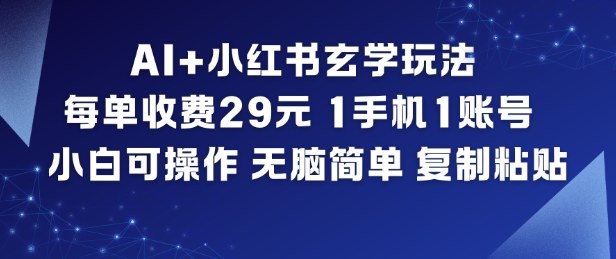 AI+小红书玄学玩法，每单收费29米，1手机1账号，小白可操作，无脑简单复制粘贴-数码之翼