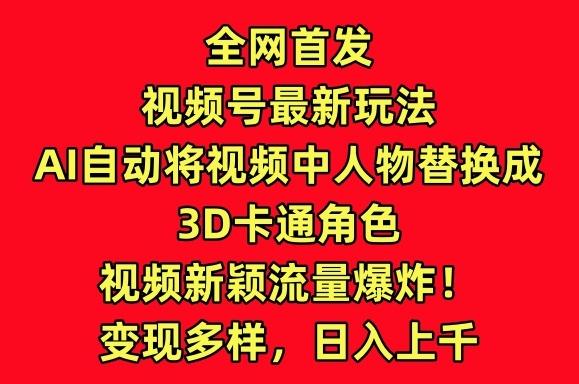 全网首发视频号最新玩法,AI自动将视频中人物替换成3D卡通角色,视频新颖流量爆炸【揭秘】-数码之翼