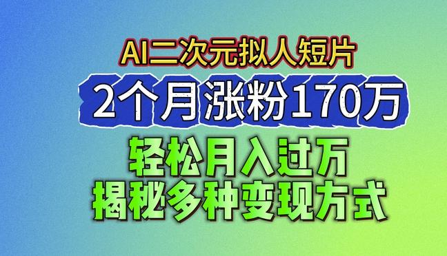 2024最新蓝海AI生成二次元拟人短片，2个月涨粉170万，揭秘多种变现方式【揭秘】-数码之翼