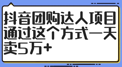 抖音团购达人项目,通过这个方式一天卖5万+【揭秘】-数码之翼