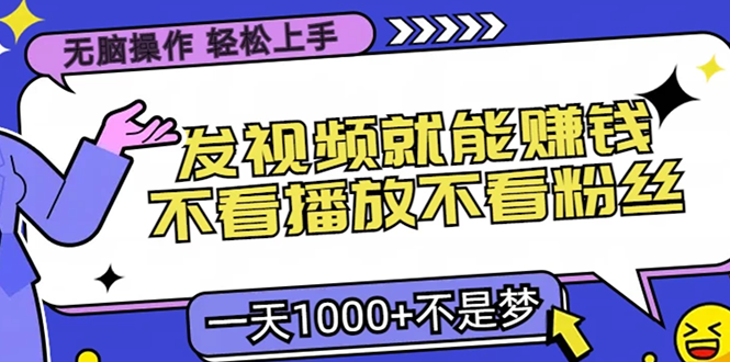 无脑操作，只要发视频就能赚钱？不看播放不看粉丝，小白轻松上手，一天…-数码之翼