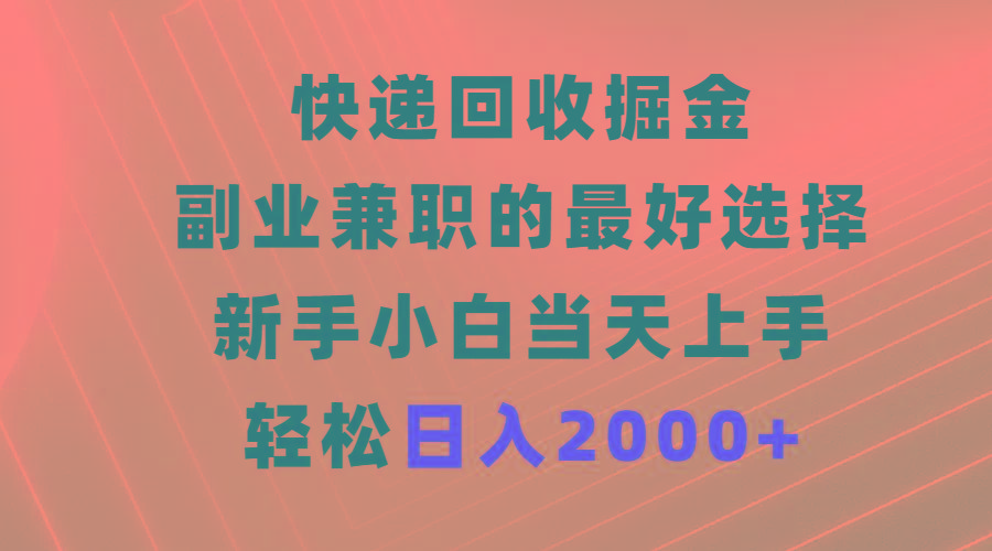 (9546期)快递回收掘金,副业兼职的最好选择,新手小白当天上手,轻松日入2000+-数码之翼