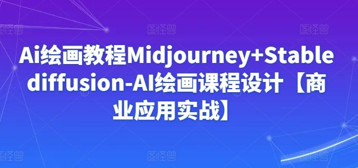 Ai绘画教程Midjourney+Stablediffusion-AI绘画课程设计【商业应用实战】-数码之翼