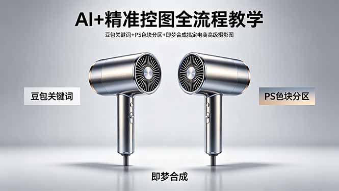 AI+精准控图全流程教学 豆包关键词+PS色块分区+即梦合成搞定电商高级摄影图-数码之翼