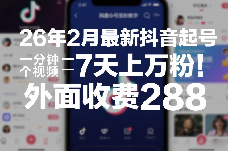 26年2月最新抖音起号涨粉教学,一分钟一个视频,7天上万粉,外面收费288-数码之翼