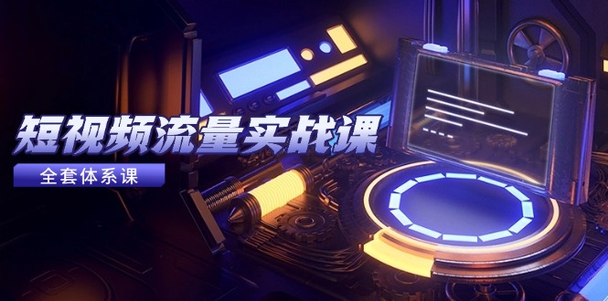 短视频流量实战课，从平台选择到内容变现，爆款公式与投放技巧-数码之翼